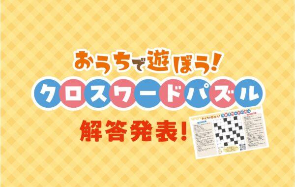 「おうちで遊ぼう！クロスワードパズル」解答発表！